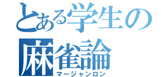 とある学生の麻雀論（マージャンロン）