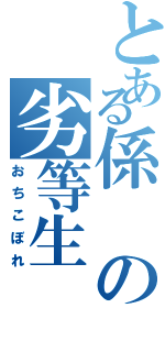 とある係の劣等生（おちこぼれ）