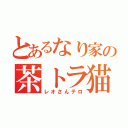 とあるなり家の茶トラ猫（レオさんテロ）