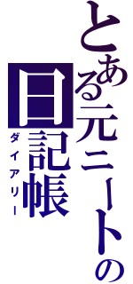 とある元ニートの日記帳（ダイアリー）