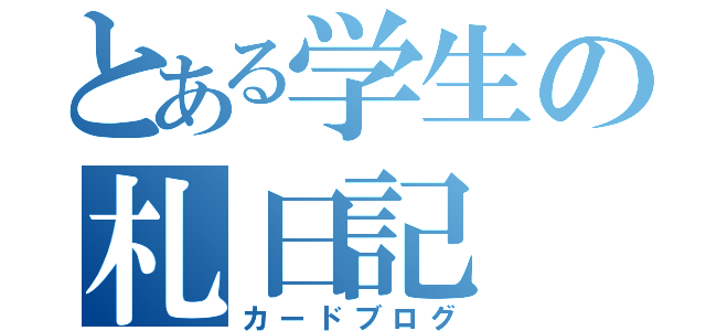 とある学生の札日記（カードブログ）