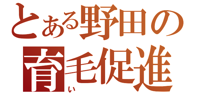 とある野田の育毛促進（い）