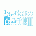 とある吹部の森島千穂Ⅱ（もりしーま）