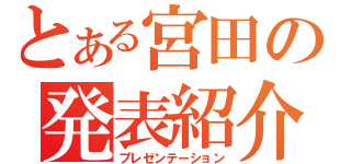 とある宮田の発表紹介（プレゼンテーション）