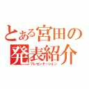 とある宮田の発表紹介（プレゼンテーション）