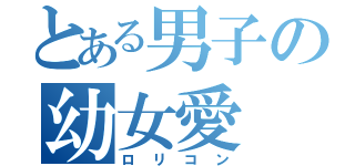 とある男子の幼女愛（ロリコン）