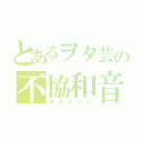 とあるヲタ芸の不協和音（ダズトーン）