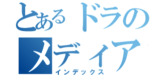 とあるドラのメディア（インデックス）