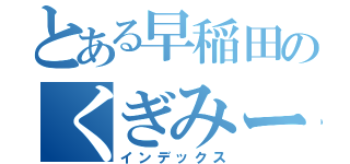 とある早稲田のくぎみー（インデックス）