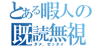 とある暇人の既読無視（ダメ、ゼッタイ）