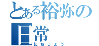 とある裕弥の日常（にちじょう）