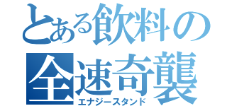 とある飲料の全速奇襲（エナジースタンド）