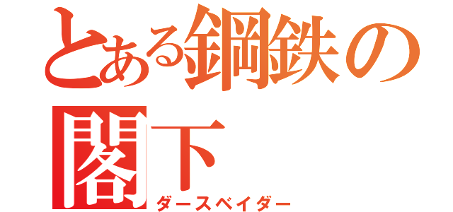 とある鋼鉄の閣下（ダースベイダー）