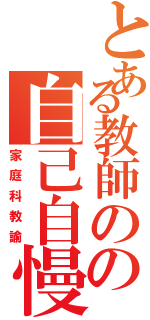 とある教師のの自己自慢（家庭科教諭）