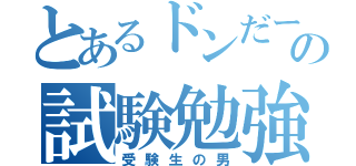 とあるドンだーの試験勉強（受験生の男）