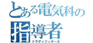 とある電気科の指導者（トラディツィオーネ）