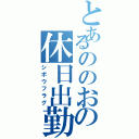 とあるののおの休日出勤（シボウフラグ）