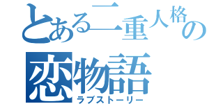 とある二重人格の恋物語（ラブストーリー）