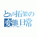 とある拓架の変態日常（下ネタって素晴らしい！！！）