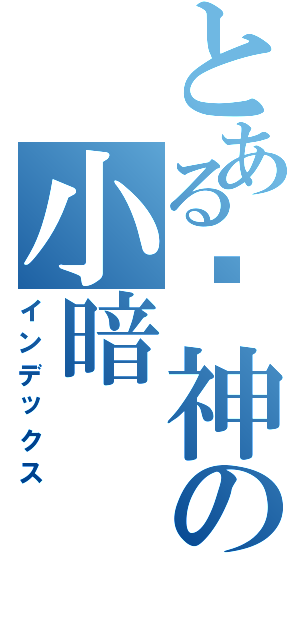 とある战神の小暗Ⅱ（インデックス）