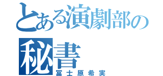 とある演劇部の秘書（冨士原希実）