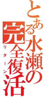 とある水瀬の完全復活（リターン）