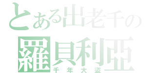 とある出老千の羅貝利亞（千年大盜）