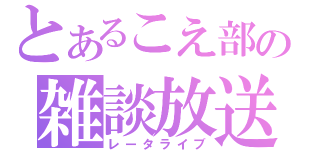 とあるこえ部の雑談放送（レータライブ）