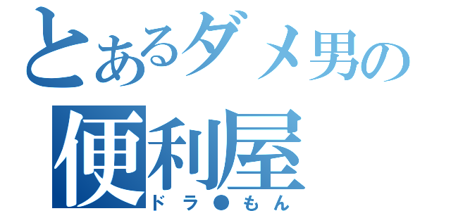 とあるダメ男の便利屋（ドラ●もん）