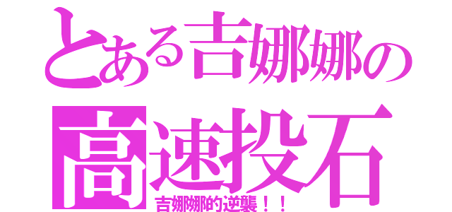 とある吉娜娜の高速投石（吉娜娜的逆襲！！）