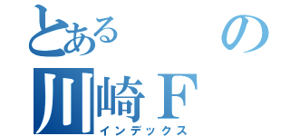 とあるの川崎Ｆ（インデックス）