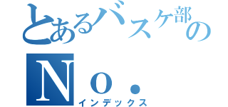 とあるバスケ部ののＮｏ．（インデックス）