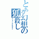 とある幻想の狐殺し（フォックスダイ）