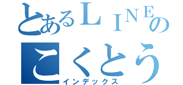 とあるＬＩＮＥのこくとうμ'＿ｓ／拡散屋（インデックス）