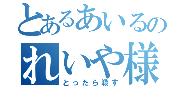 とあるあいるのれいや様（とったら殺す）