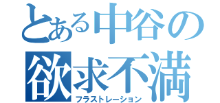 とある中谷の欲求不満（フラストレーション）