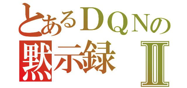 とあるＤＱＮの黙示録Ⅱ（）