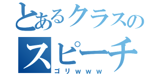 とあるクラスのスピーチ（ゴリｗｗｗ）