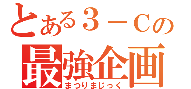 とある３－Ｃの最強企画（まつりまじっく）