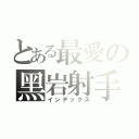 とある最愛の黑岩射手（インデックス）