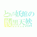 とある妖館の腹黒天然（御狐神双熾）