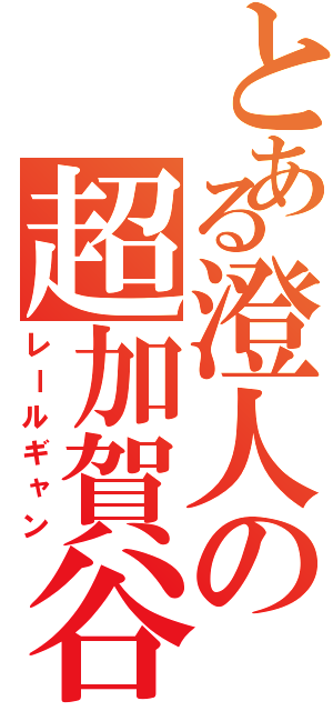 とある澄人の超加賀谷砲（レールギャン）