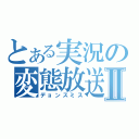 とある実況の変態放送Ⅱ（デョンスミス）