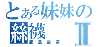 とある妹妹の絲襪Ⅱ（腹黒最高）