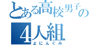 とある高校男子の４人組（よにんぐみ）