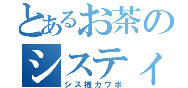 とあるお茶のシスティー（シス様カワボ）