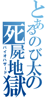 とあるのび太の死屍地獄（バイオハザード）