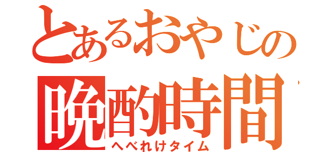 とあるおやじの晩酌時間（へべれけタイム）