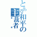 とある和平の主裁者（滅武）