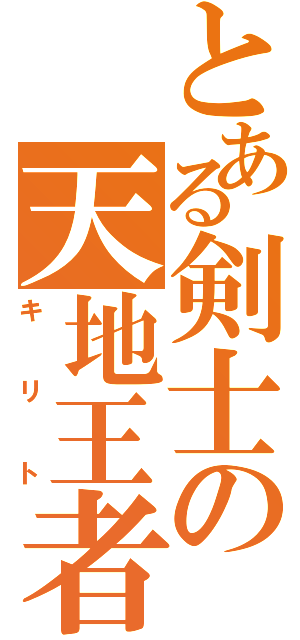 とある剣士の天地王者（キリト）